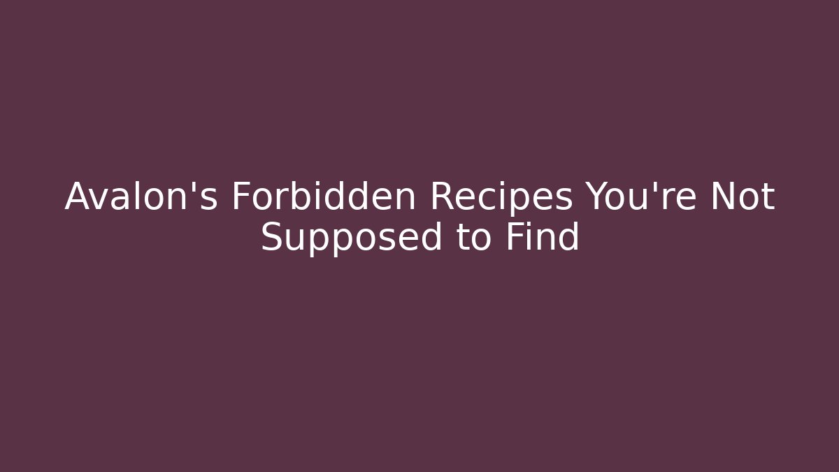 Avalon’s Forbidden Recipes You’re Not Supposed to Find