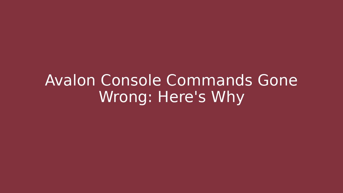 Avalon Console Commands Gone Wrong: Here's Why
