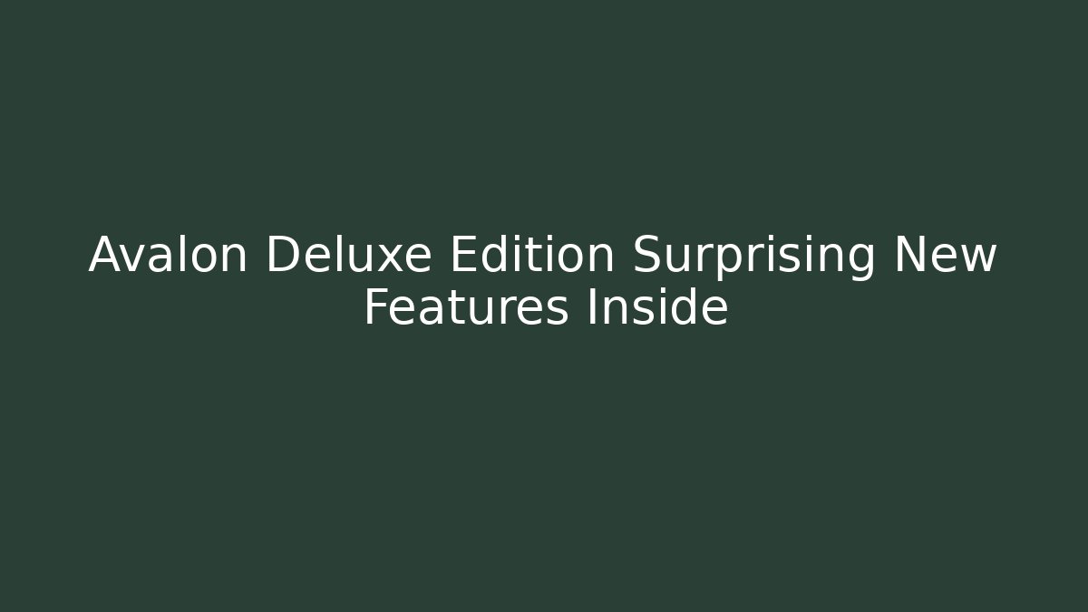 Avalon Deluxe Edition Surprising New Features Inside