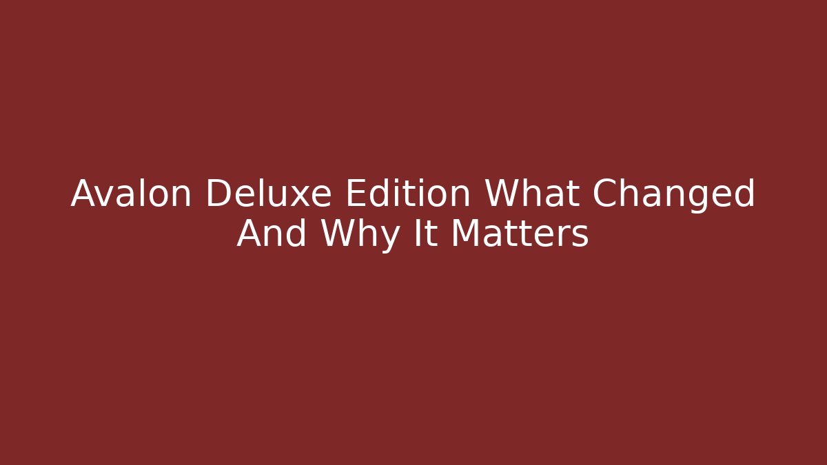 Avalon Deluxe Edition What Changed And Why It Matters