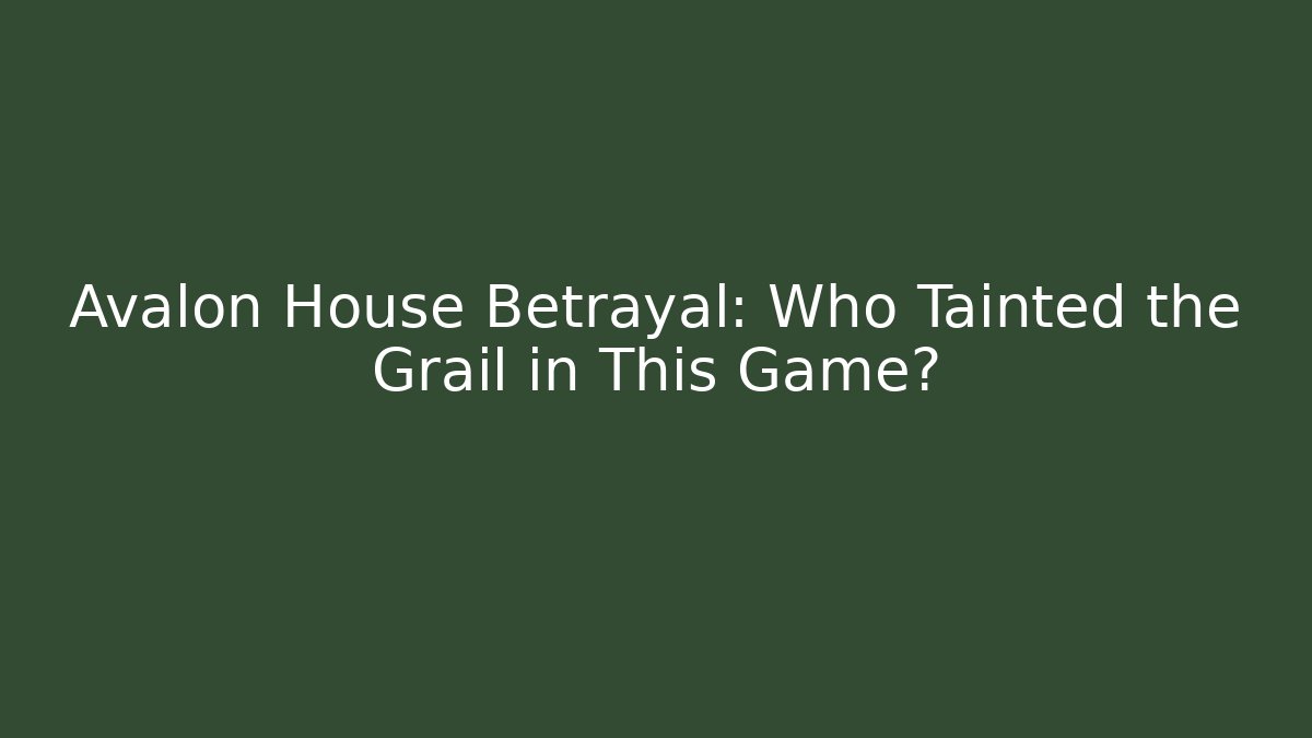 Avalon House Betrayal: Who Tainted the Grail in This Game? - Critter Realm