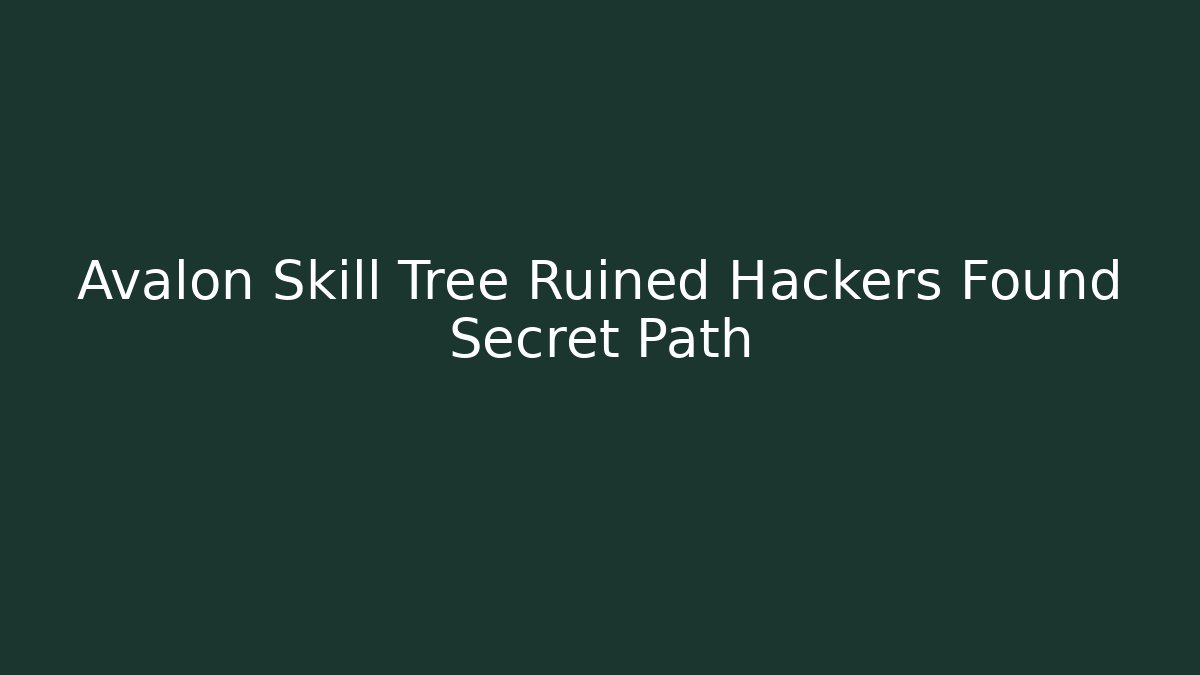 Avalon Skill Tree Ruined Hackers Found Secret Path