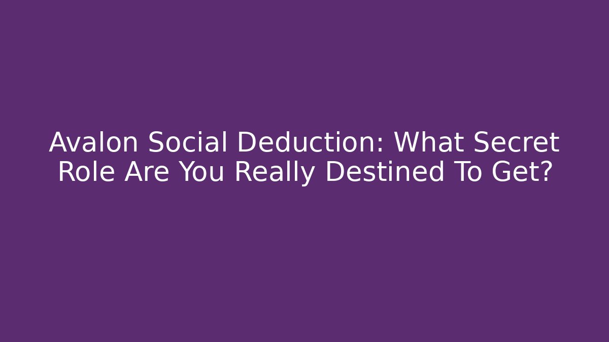 Avalon Social Deduction: What Secret Role Are You Really Destined To Get?