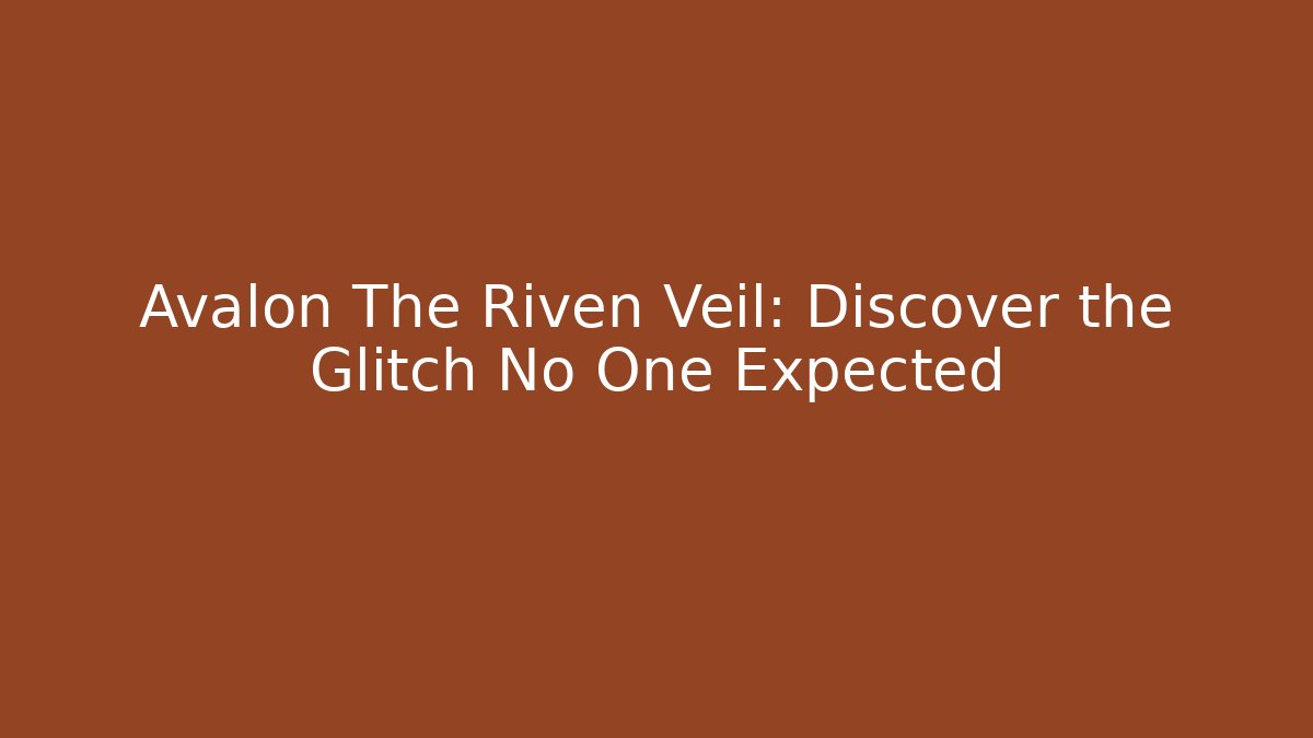 Avalon The Riven Veil: Discover the Glitch No One Expected