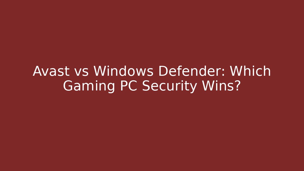 Avast vs Windows Defender: Which Gaming PC Security Wins? - Critter Realm