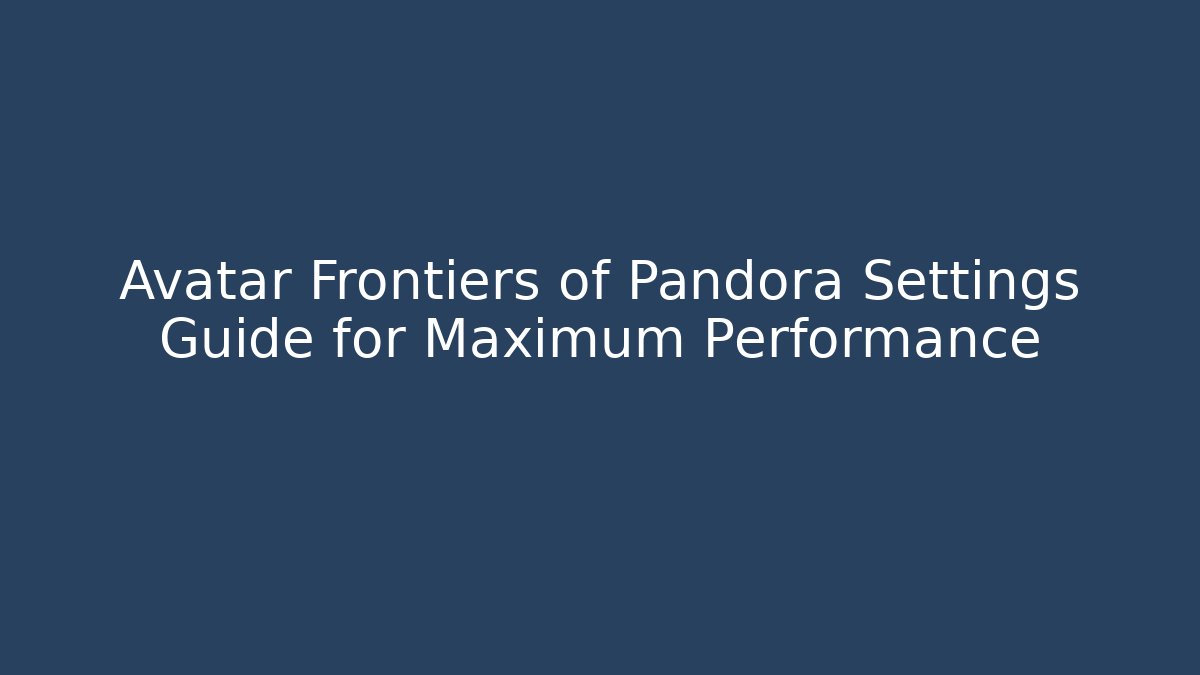 Avatar Frontiers of Pandora Settings Guide for Maximum Performance - Critter Realm