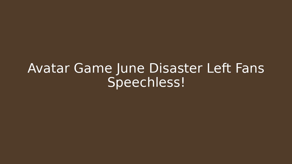Avatar Game June Disaster Left Fans Speechless!