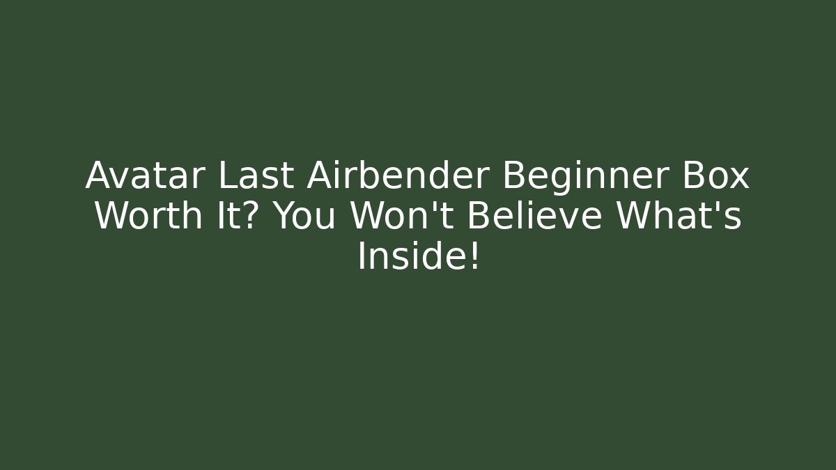 Avatar Last Airbender Beginner Box Worth It? You Won't Believe What's Inside!