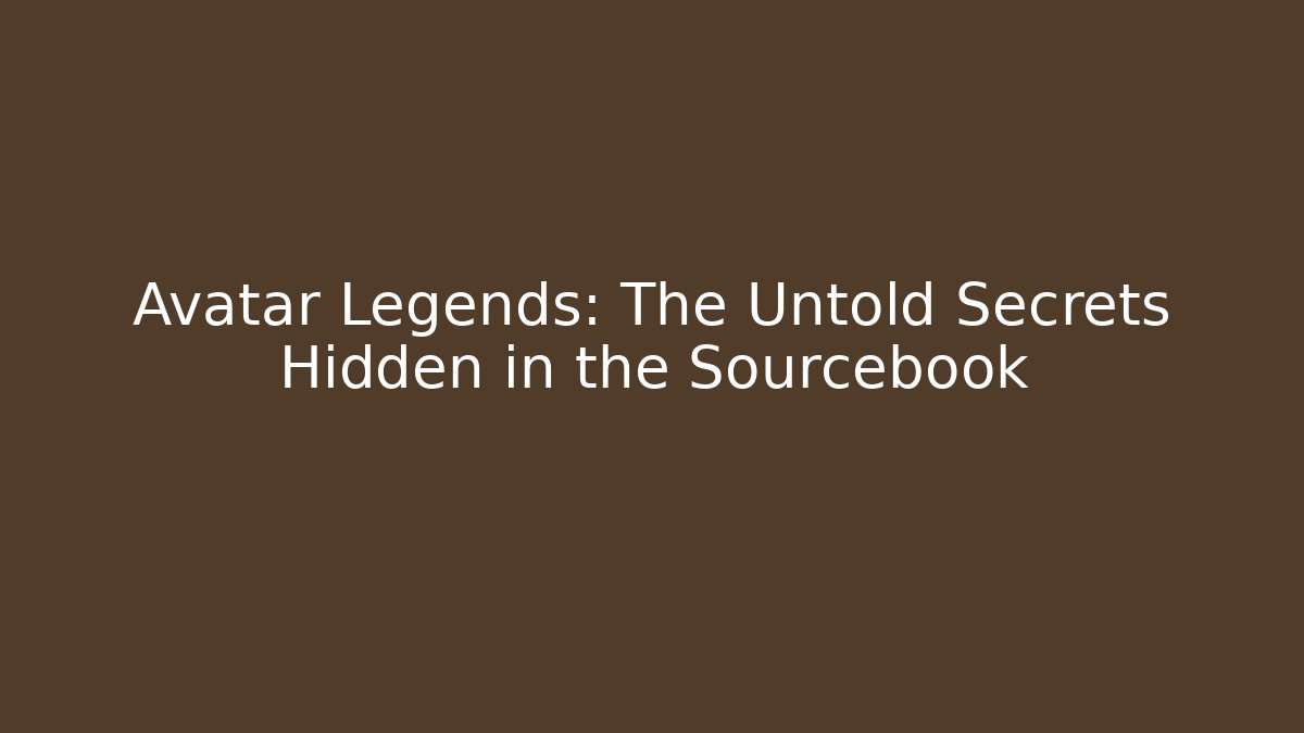 Avatar Legends: The Untold Secrets Hidden in the Sourcebook