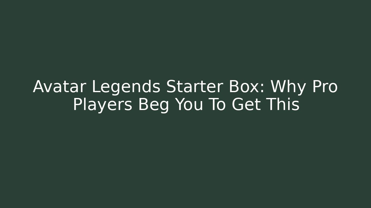 Avatar Legends Starter Box: Why Pro Players Beg You To Get This