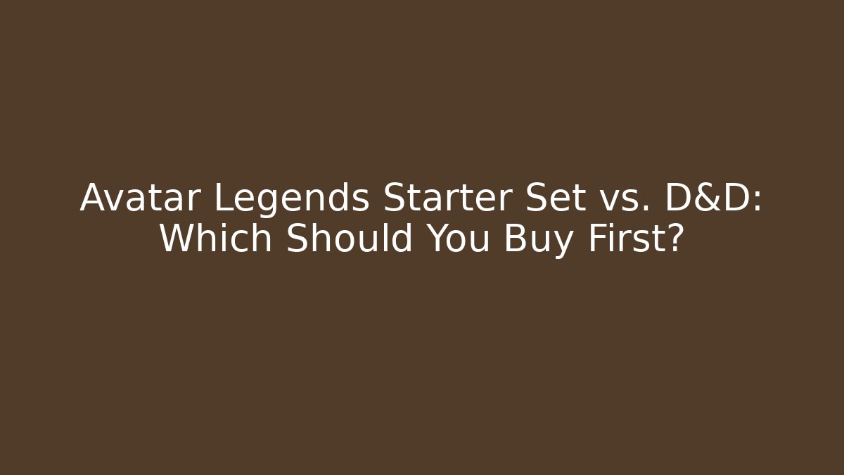 Avatar Legends Starter Set vs. D&D: Which Should You Buy First?
