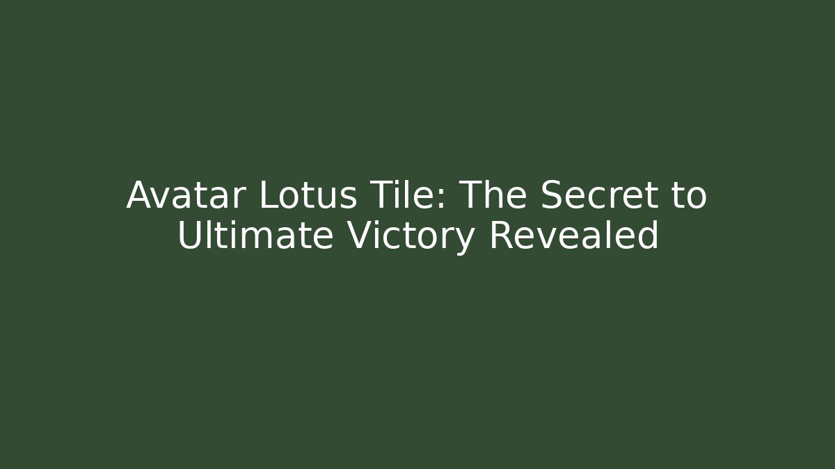 Avatar Lotus Tile: The Secret to Ultimate Victory Revealed