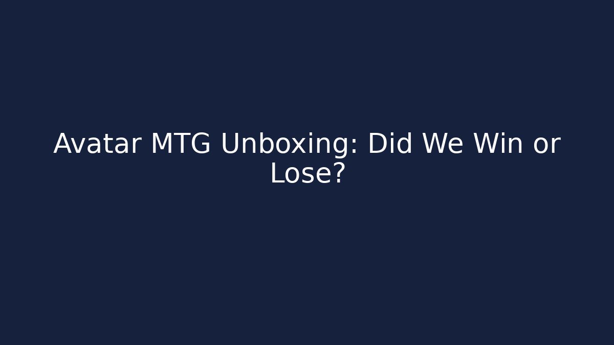 Avatar MTG Unboxing: Did We Win or Lose?