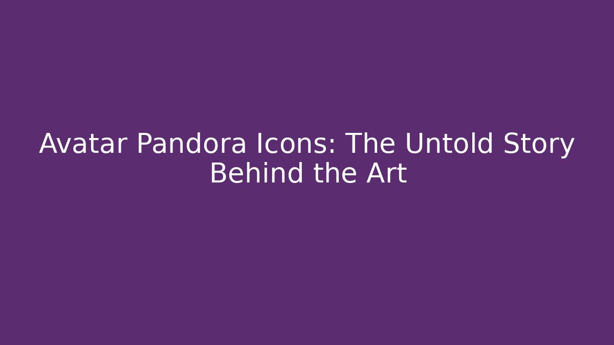 Avatar Pandora Icons: The Untold Story Behind the Art