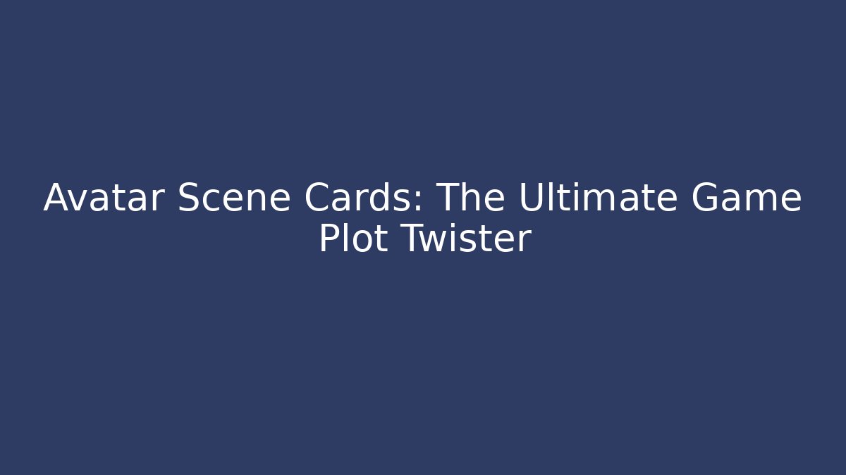 Avatar Scene Cards: The Ultimate Game Plot Twister