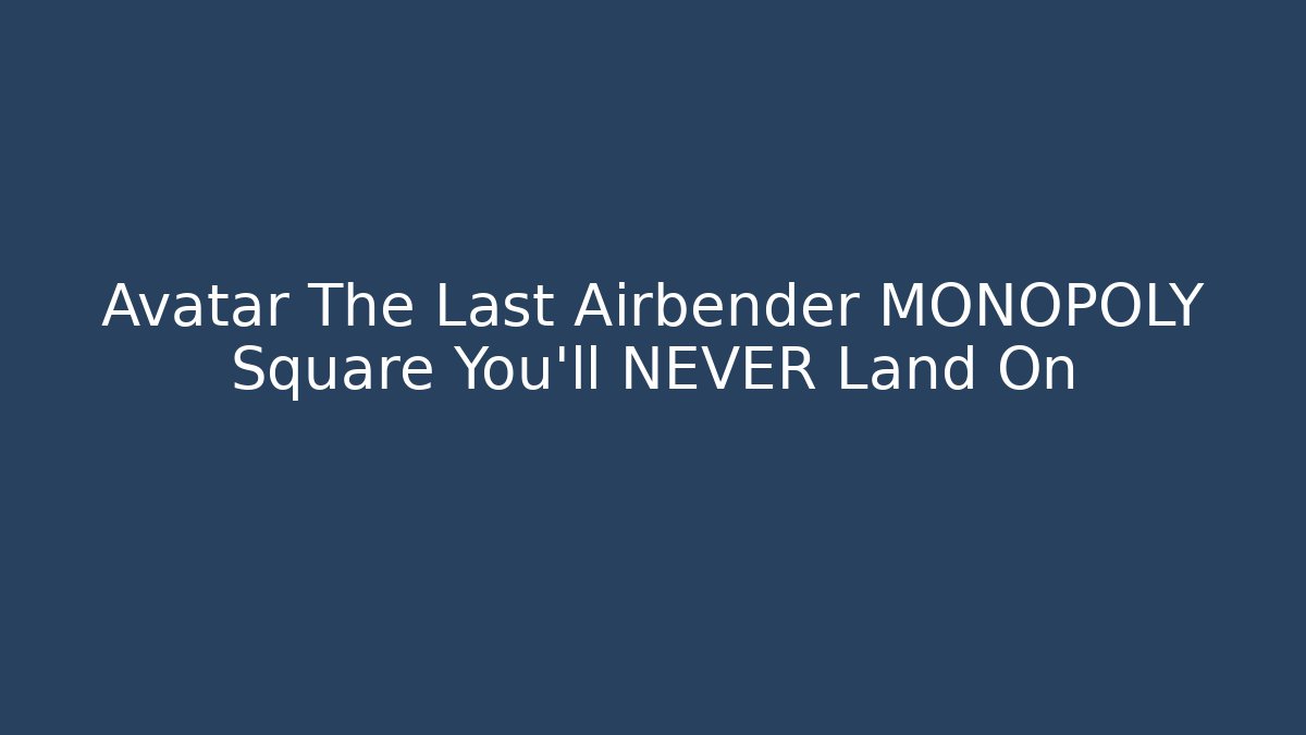 Avatar The Last Airbender MONOPOLY Square You'll NEVER Land On