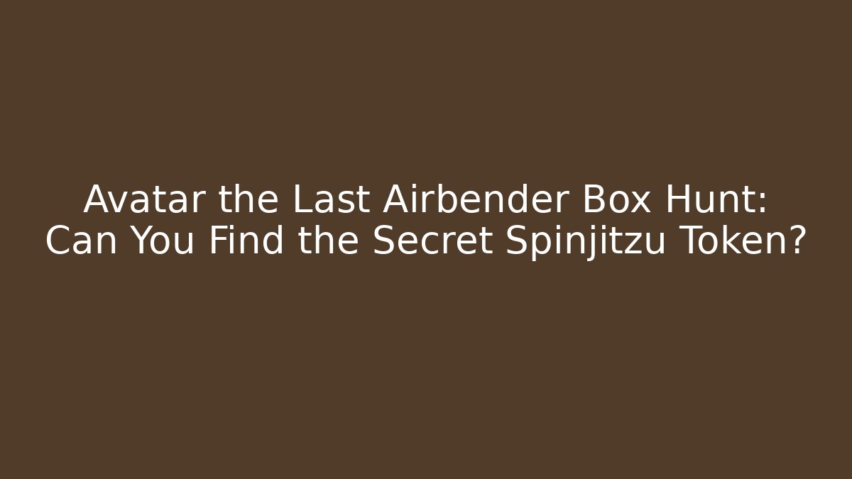 Avatar the Last Airbender Box Hunt: Can You Find the Secret Spinjitzu Token?