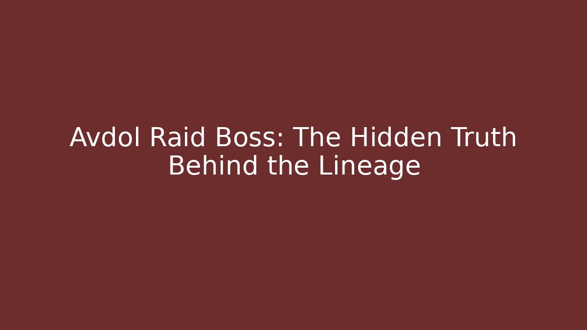 Avdol Raid Boss: The Hidden Truth Behind the Lineage - Critter Realm