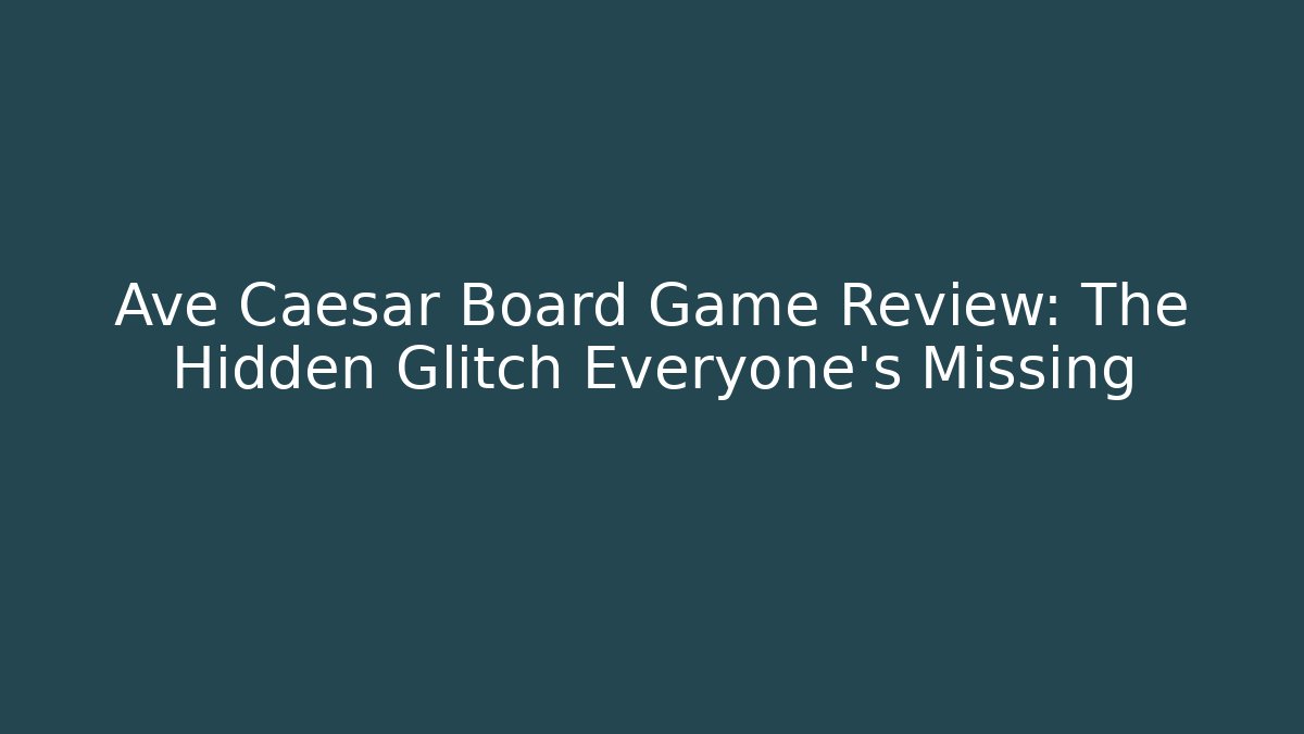 Ave Caesar Board Game Review: The Hidden Glitch Everyone’s Missing