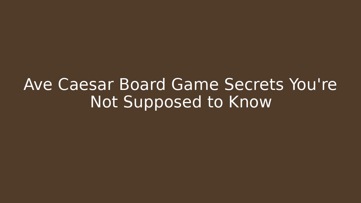 Ave Caesar Board Game Secrets You’re Not Supposed to Know