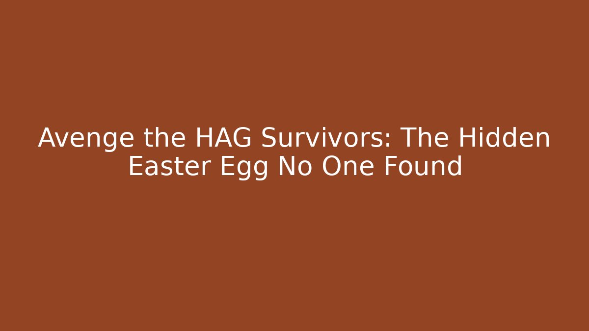 Avenge the HAG Survivors: The Hidden Easter Egg No One Found