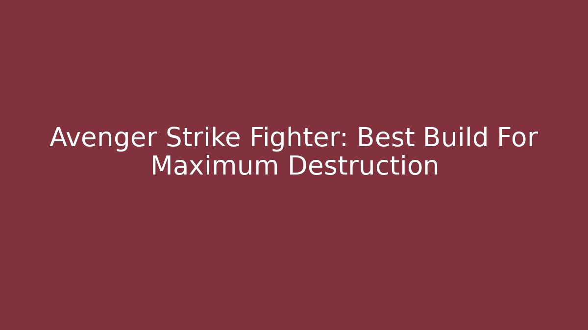 Avenger Strike Fighter: Best Build For Maximum Destruction