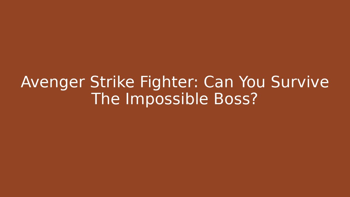 Avenger Strike Fighter: Can You Survive The Impossible Boss?
