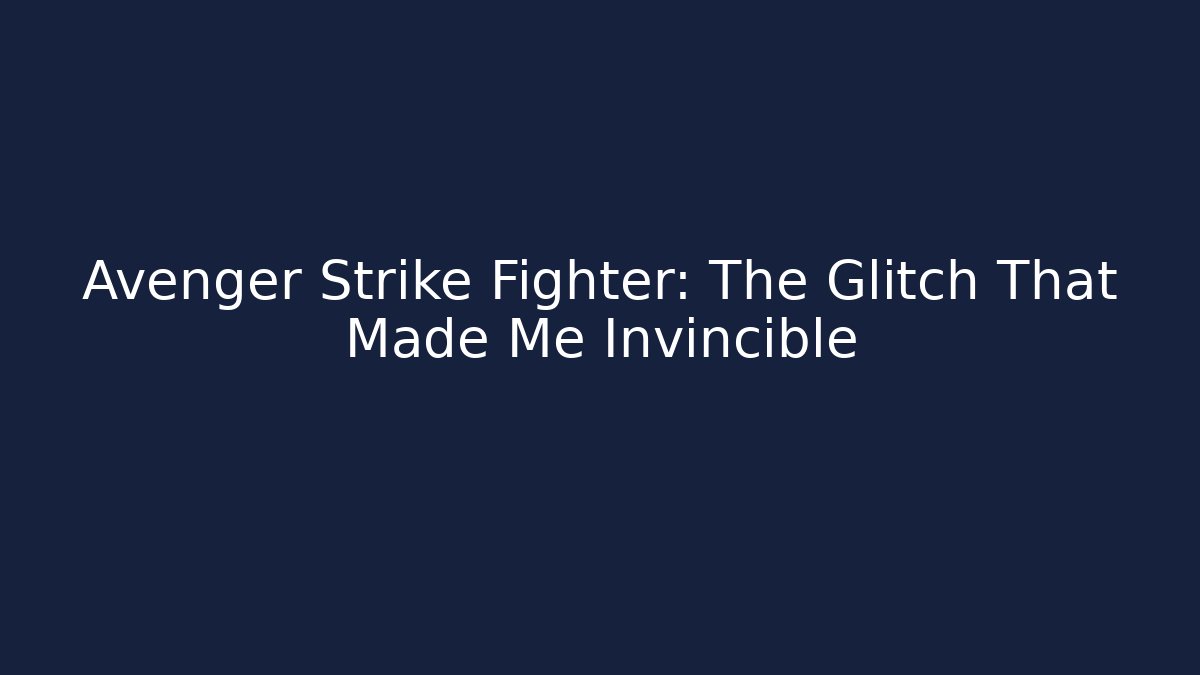 Avenger Strike Fighter: The Glitch That Made Me Invincible