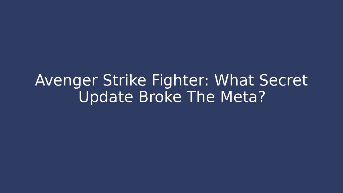 Avenger Strike Fighter: What Secret Update Broke The Meta?