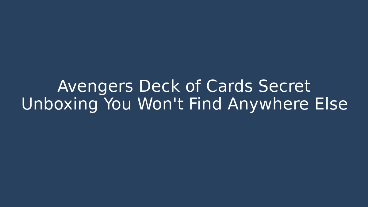 Avengers Deck of Cards Secret Unboxing You Won't Find Anywhere Else