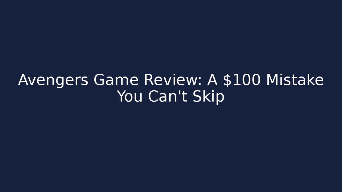 Avengers Game Review: A $100 Mistake You Can't Skip