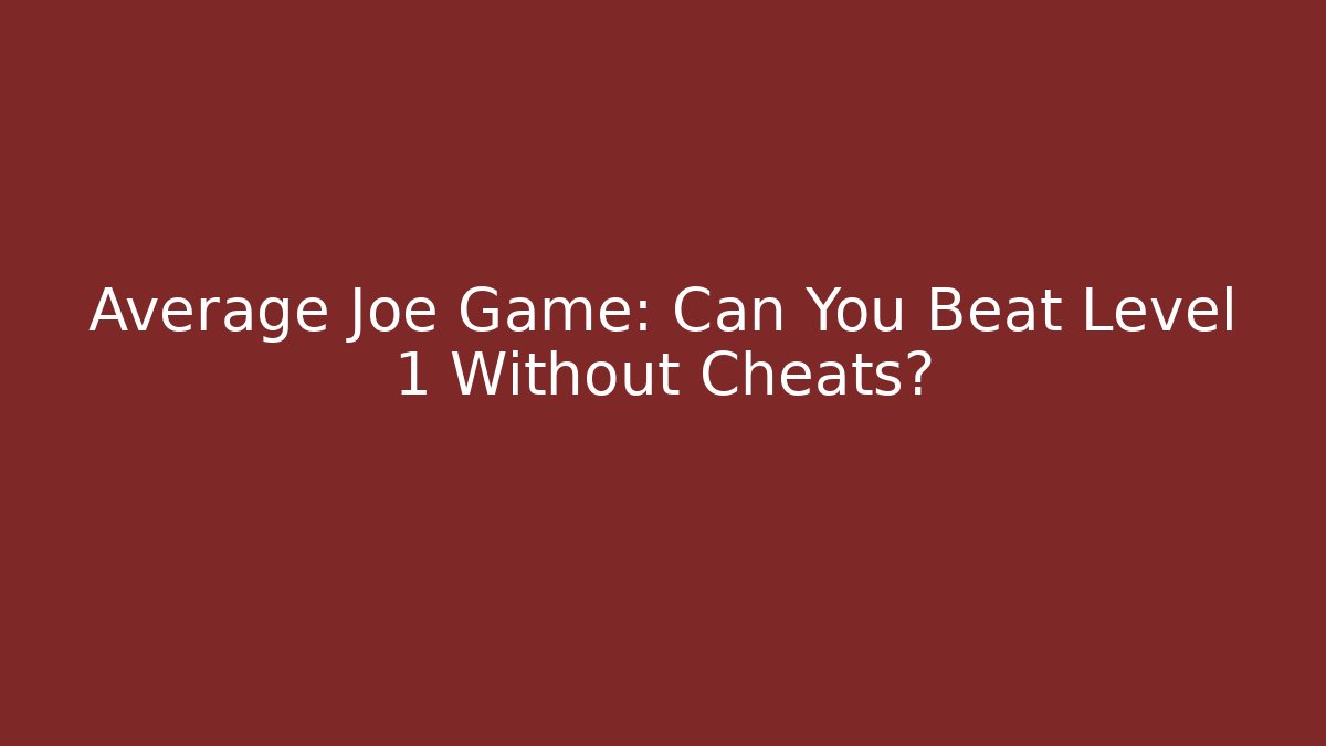 Average Joe Game: Can You Beat Level 1 Without Cheats?