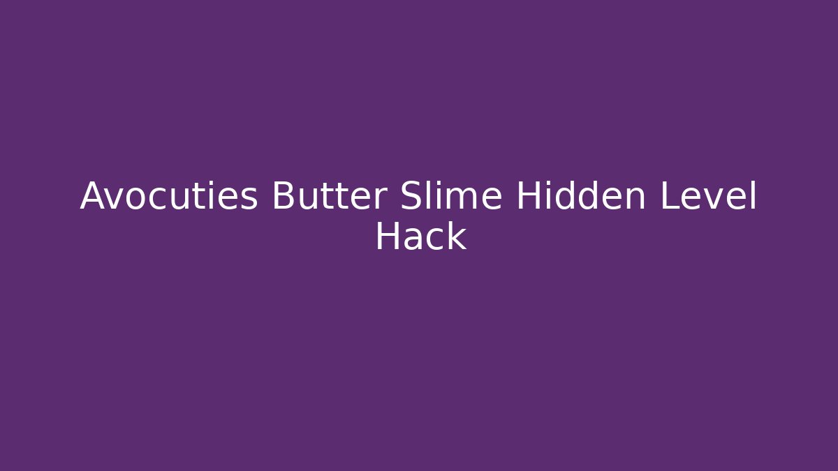 Avocuties Butter Slime Hidden Level Hack
