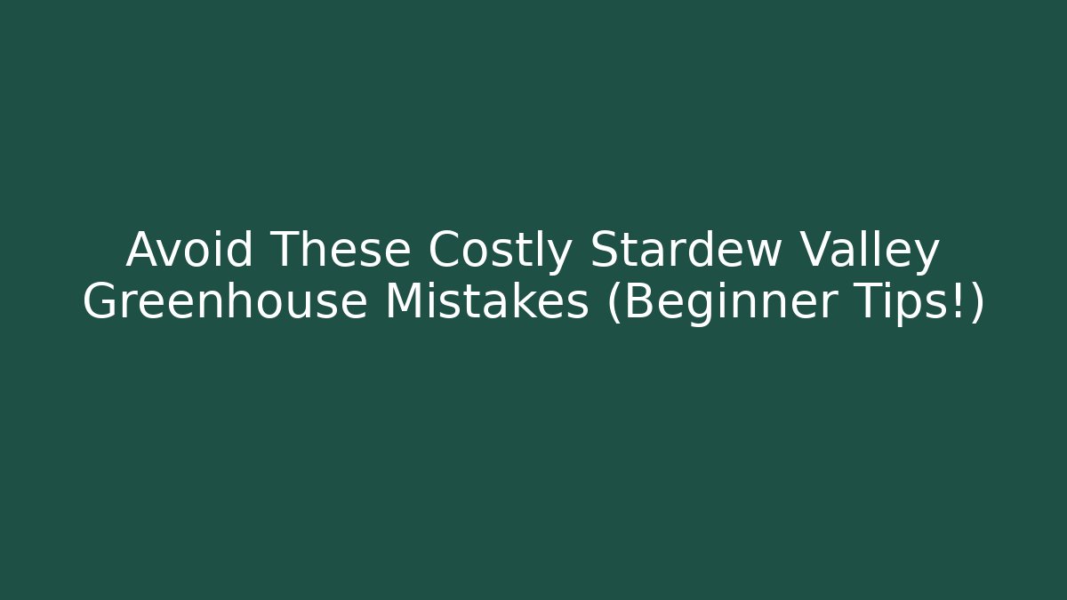 Avoid These Costly Stardew Valley Greenhouse Mistakes (Beginner Tips!) - Critter Realm