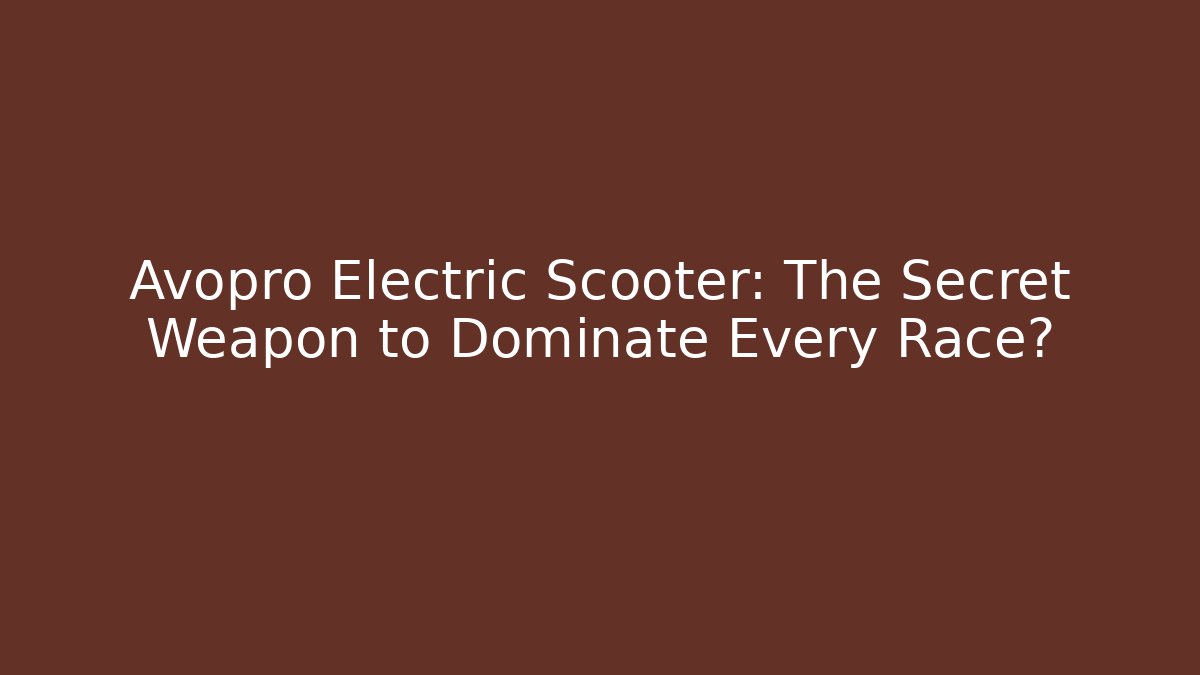 Avopro Electric Scooter: The Secret Weapon to Dominate Every Race?