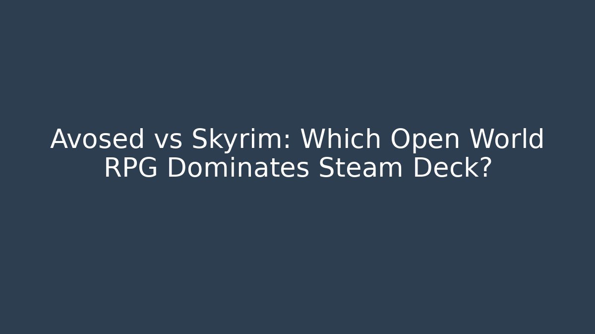 Avosed vs Skyrim: Which Open World RPG Dominates Steam Deck?