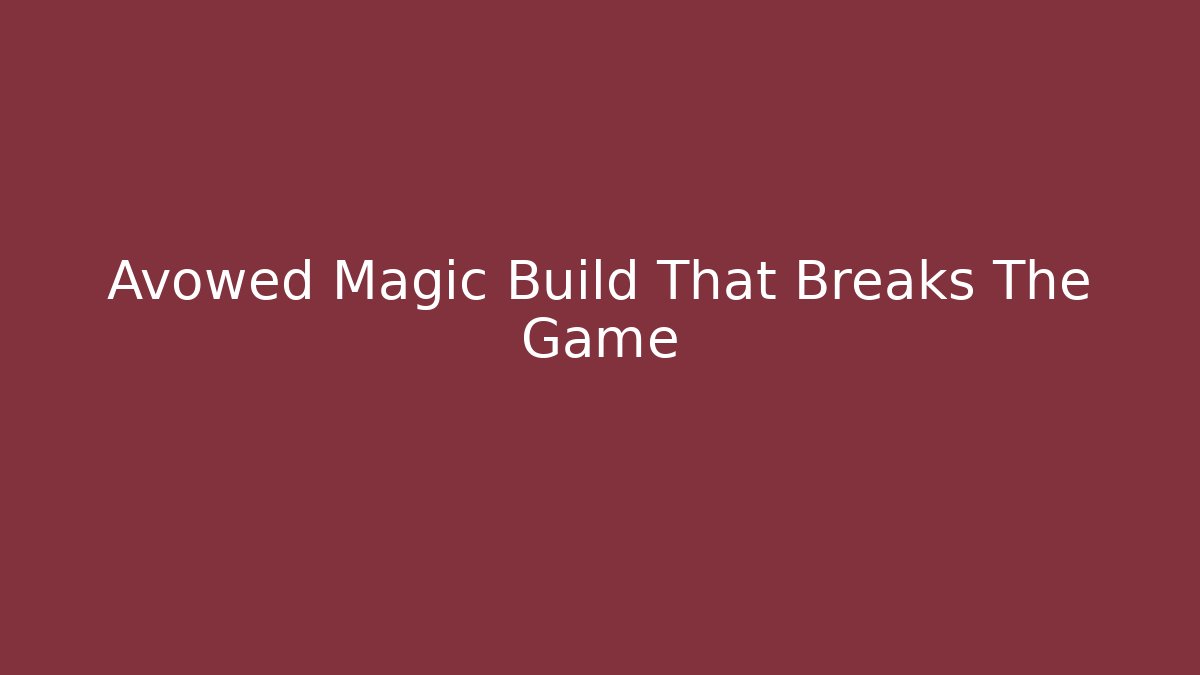 Avowed Magic Build That Breaks The Game
