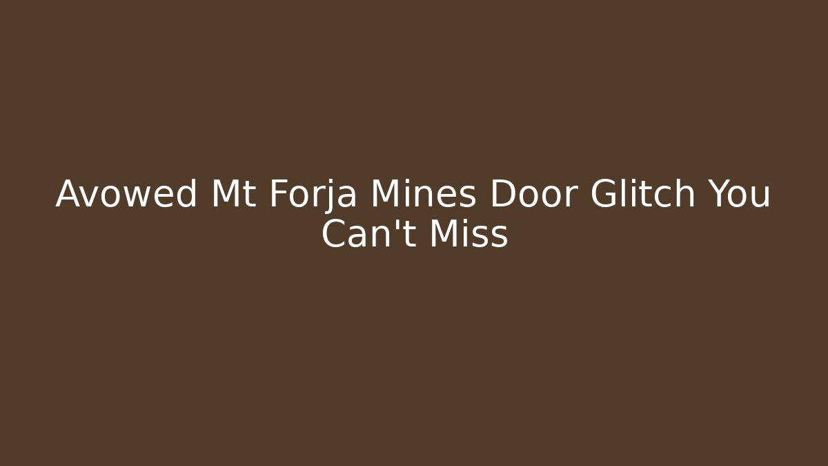 Avowed Mt Forja Mines Door Glitch You Can't Miss