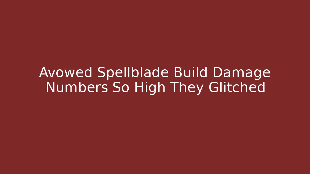 Avowed Spellblade Build Damage Numbers So High They Glitched - Critter Realm