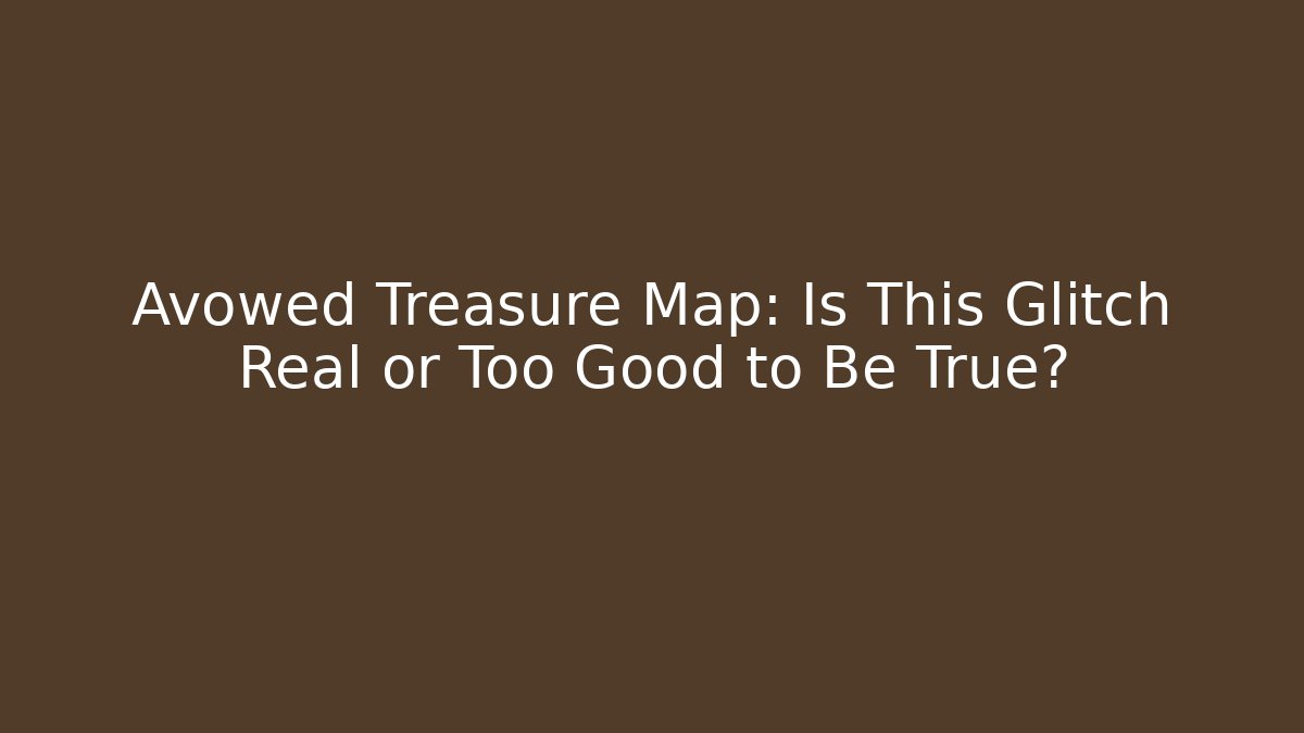 Avowed Treasure Map: Is This Glitch Real or Too Good to Be True?