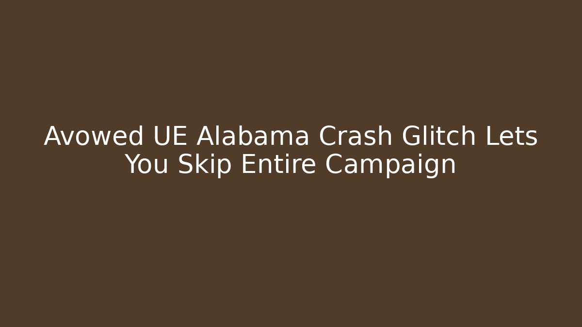 Avowed UE Alabama Crash Glitch Lets You Skip Entire Campaign