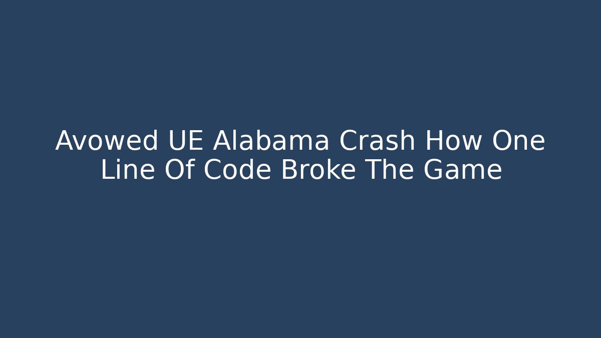 Avowed UE Alabama Crash How One Line Of Code Broke The Game