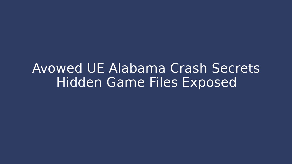 Avowed UE Alabama Crash Secrets Hidden Game Files Exposed