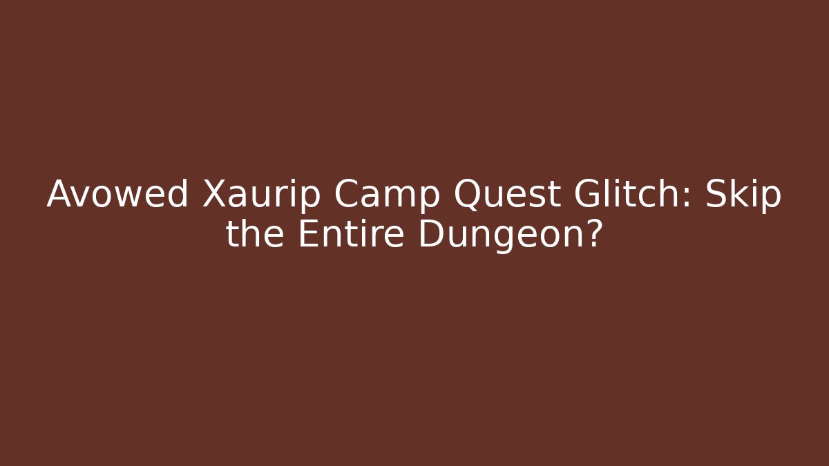 Avowed Xaurip Camp Quest Glitch: Skip the Entire Dungeon?