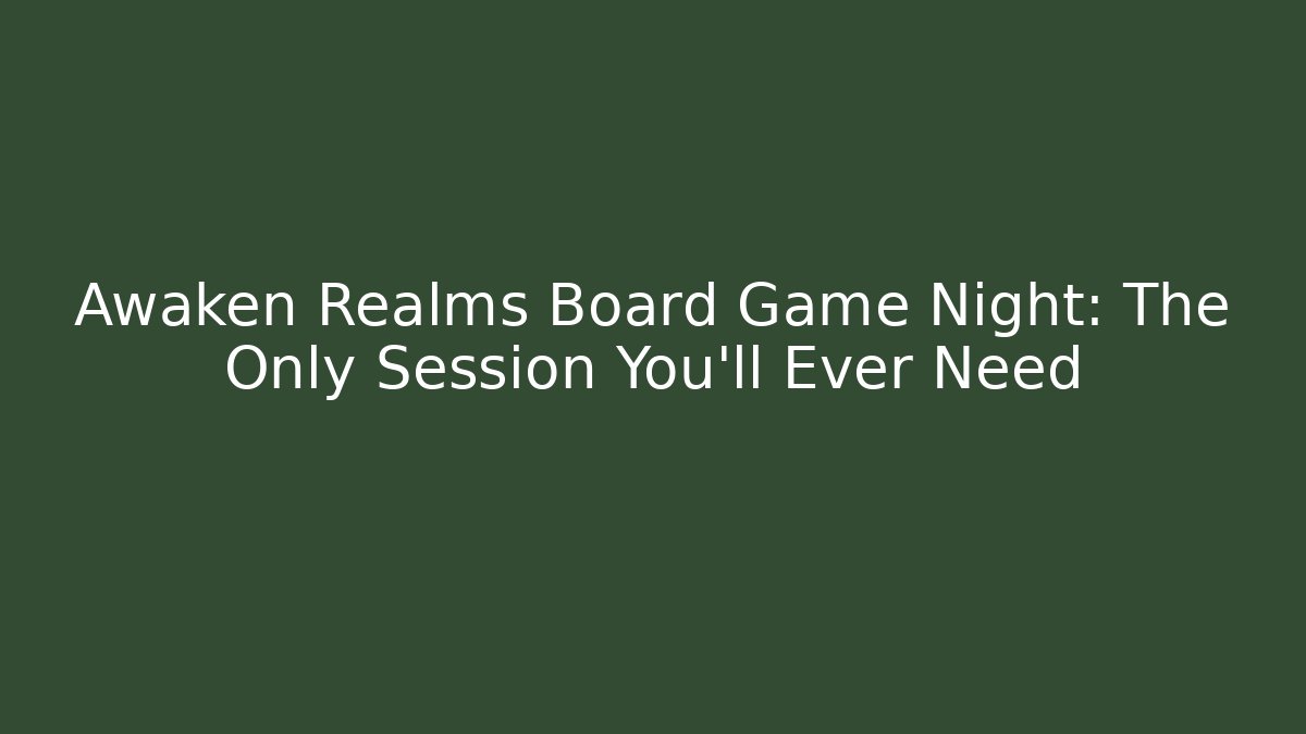 Awaken Realms Board Game Night: The Only Session You’ll Ever Need