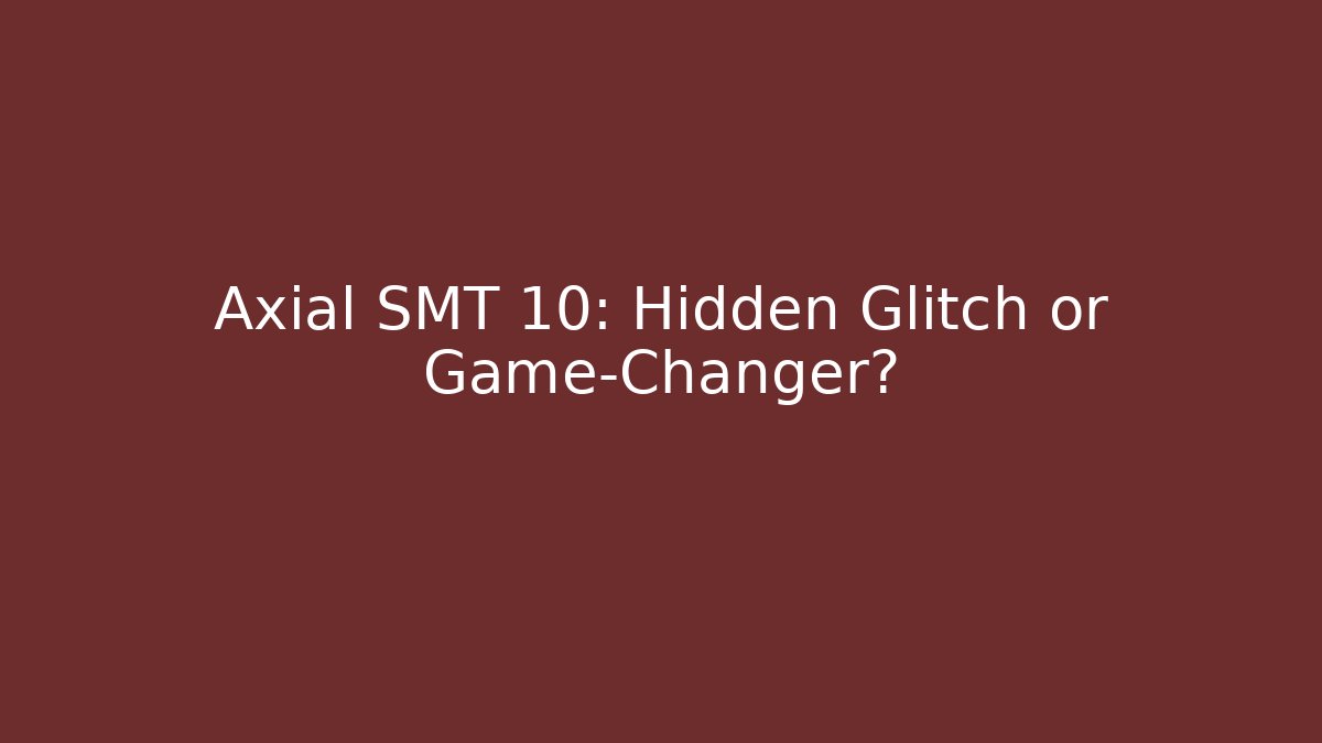 Axial SMT 10: Hidden Glitch or Game-Changer?