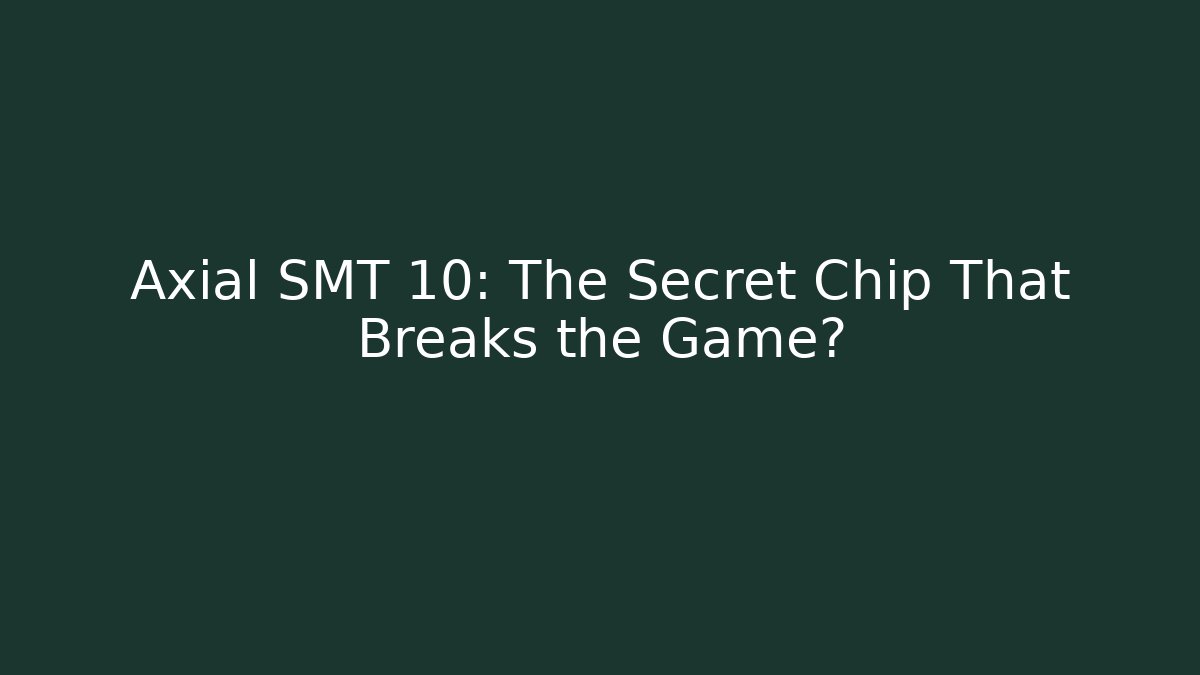 Axial SMT 10: The Secret Chip That Breaks the Game?