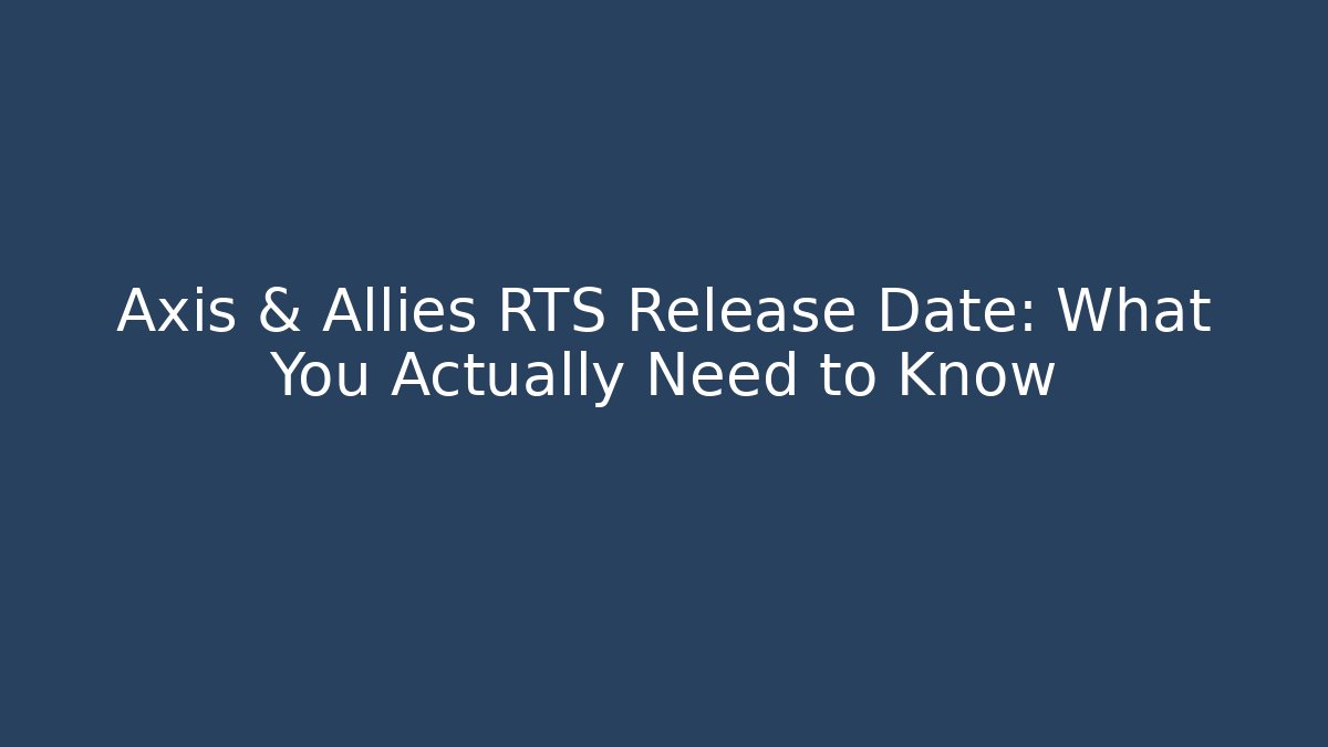 Axis & Allies RTS Release Date: What You Actually Need to Know