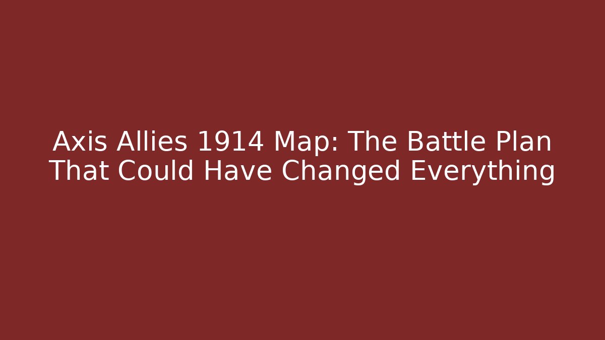 Axis Allies 1914 Map: The Battle Plan That Could Have Changed Everything