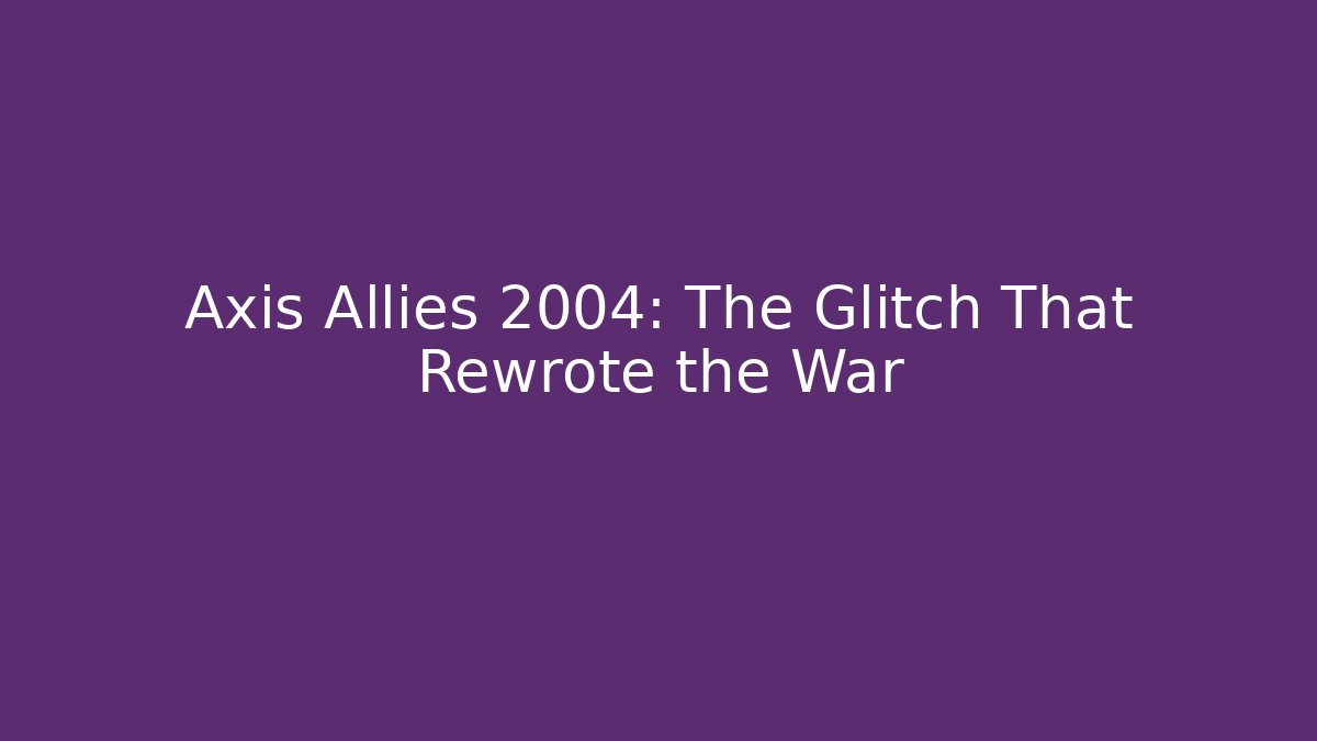 Axis Allies 2004: The Glitch That Rewrote the War